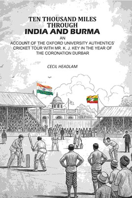 Ten Thousand Miles Through India And Burma: An Account Of The Oxford University Authentics’ Cricket Tour With Mr. K. J. Key In The year Of The Coronation Durbar(Paperback, Cecil Headlam)