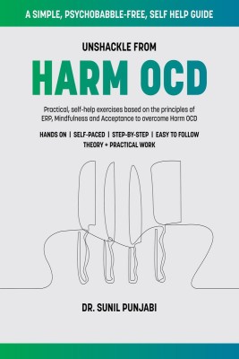 Unshackle from Harm OCD  - Practical, self-help exercises based on the principles of ERP, Mindfulness and Acceptance to overcome Harm OCD(English, Paperback, Dr. Sunil Punjabi)