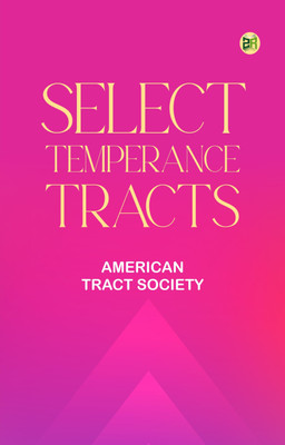 Select Temperance Tracts(Paperback, American Tract Society)