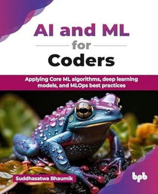 AI and ML for Coders: Applying Core ML algorithms, deep learning models, and MLOps best practices(Paperback, Suddhasatwa Bhaumik)