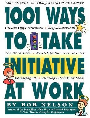 1001 Ways to Take Initiative at Work(English, Paperback, B. Nelson Bob)