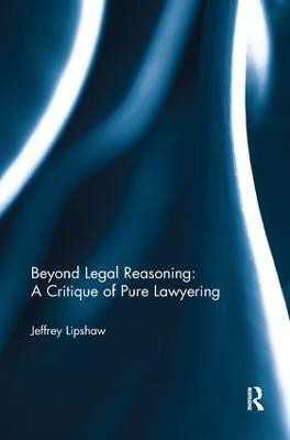 Beyond Legal Reasoning: a Critique of Pure Lawyering(English, Paperback, Lipshaw Jeffrey)