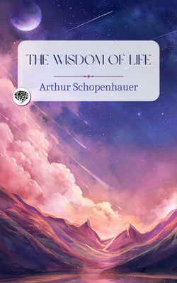 The Wisdom of Life(Paperback, Arthur Schopenhauer)