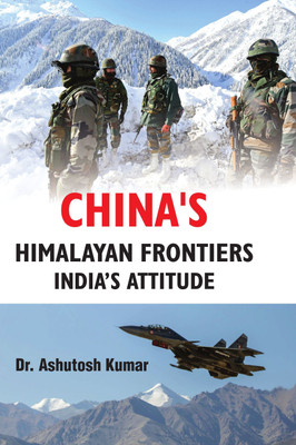 China's Himalayan Frontiers India's Attitude(Hardcover, Dr. Ashutosh Kumar)