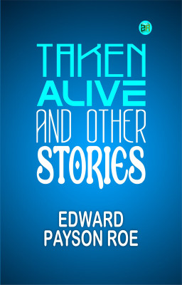 TAKEN ALIVE AND OTHER STORIES(Paperback, Edward Payson Roe)