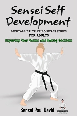Sensei Self Development Mental Health Chronicles Series - Exploring Your Values and Making Decisions(English, Paperback, David Sensei Paul)