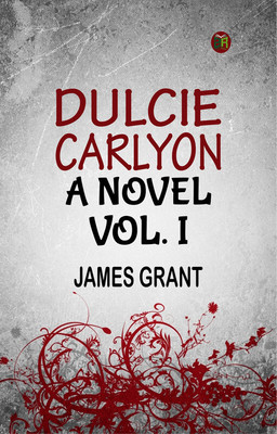 DULCIE CARLYON. A NOVEL.VOL. I.(Paperback, JAMES GRANT)