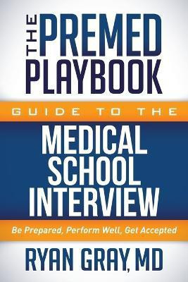 The Premed Playbook Guide to the Medical School Interview(English, Paperback, Gray Ryan M.D.)
