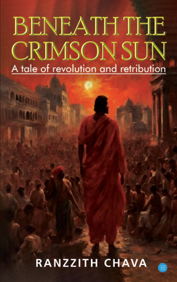 Beneath the Crimson Sun - A Tale of Revolution and Retribution(Paperback, Ranzzith Chava)