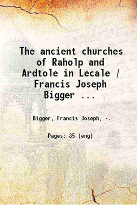 The ancient churches of Raholp and Ardtole in Lecale / Francis Joseph Bigger.. 1917 [Hardcover](Hardcover, Bigger, Francis Joseph,)