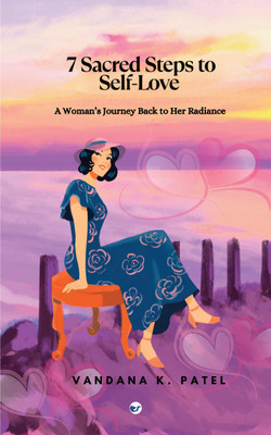 7 Sacred Steps to Self-Love: A Woman's Journey Back to Her Radiance(Paperback, Vandana K Patel)