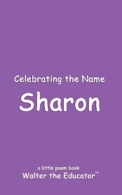 Celebrating the Name Sharon(English, Paperback, Walter the Educator)