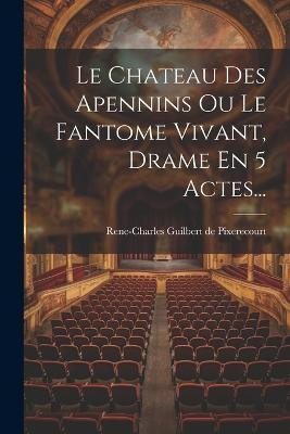 Le Chateau Des Apennins Ou Le Fantome Vivant, Drame En 5 Actes...(French, Paperback, unknown)