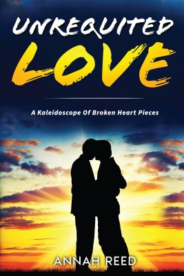 Unrequited Love  - A Kaleidoscope of Broken Heart Pieces(English, Hardcover, Annah Reed)