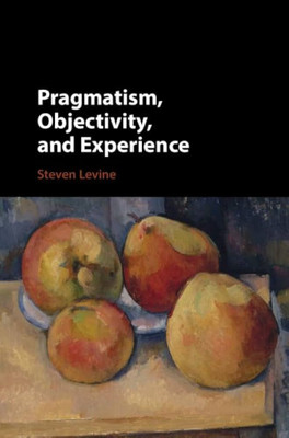 Pragmatism, Objectivity, and Experience(English, Electronic book text, Levine Steven)