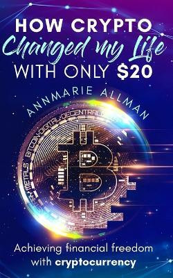 How Crypto Changed My Life With Only $20(English, Paperback, Allman Annmarie)
