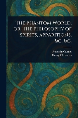 The Phantom World; or, The Philosophy of Spirits, Apparitions, &c, &c.(English, Paperback, Calmet Augustin)