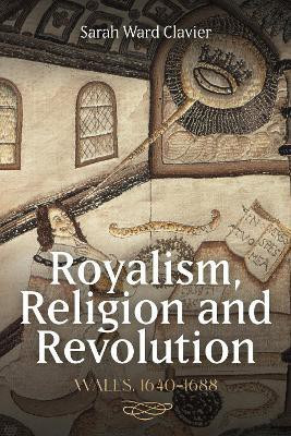 Royalism, Religion and Revolution: Wales, 1640-1688(English, Hardcover, Clavier Sarah Ward Dr)