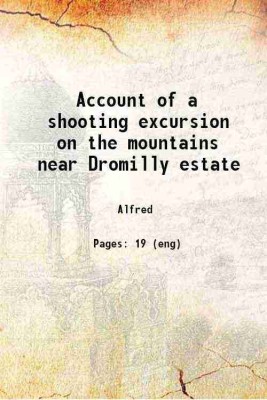 Account of a shooting excursion on the mountains near Dromilly estate 1825 [Hardcover](Hardcover, Alfred)