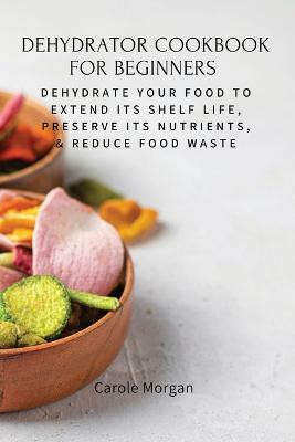 Dehydrator Cookbook for Beginners(English, Paperback, Carole Morgan)
