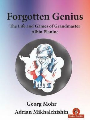 Forgotten Genius - The Life and Games of Grandmaster Albin Planinc(English, Paperback, Mohr Georg)