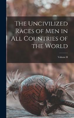 The Uncivilized Races of Men in all Countries of the World; Volume II(English, Hardcover, Anonymous)