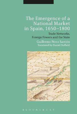 The Emergence of a National Market in Spain, 1650-1800(English, Electronic book text, Sarrion Guillermo Perez Professor)