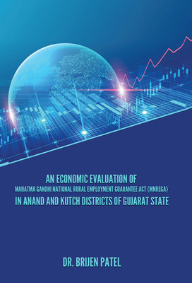 AN ECONOMIC EVALUATION OF MAHATMA GANDHI NATIONAL RURAL EMPLOYMENT GUARANTEE ACT (MNREGA) IN ANAND AND KUTCH DISTRICTS OF GUJARAT STATE(Hardcover, Dr. Brijen Patel)