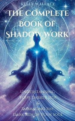 The Complete Book of Shadow Work(English, Paperback, Wallace Kelly)