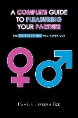 A Complete Guide to Pleasuring Your Partner(English, Paperback, Fisk Pamela Hepburn)