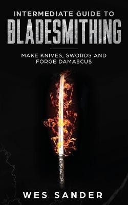 Intermediate Guide to Bladesmithing(English, Paperback, Sander Wes)