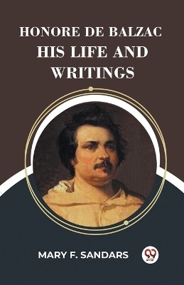 Honore De Balzac His Life And Writings(English, Paperback, Sandars Mary F)