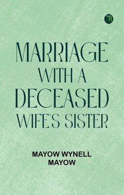 Marriage with a deceased wife's sister(Paperback, Mayow Wynell Mayow)