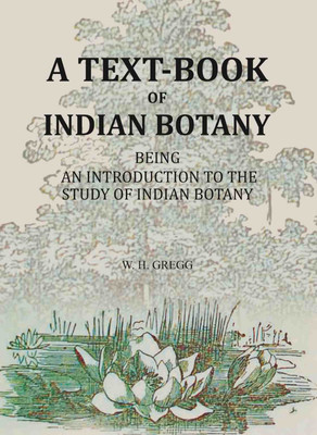 A Text-book Of Indian Botany: being an introduction to the study of Indian Botany [Hardcover](Hardcover, W. H. Gregg)