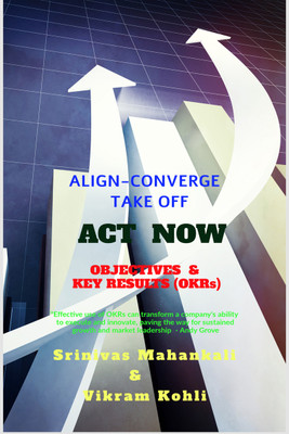 ACT NOW- OBJECTIVES & KEY RESULTS (OKRs)  - ALIGN CONVERGE TAKE OFF(Hardcover, Srinivas Mahankali, Vikram Kohli)
