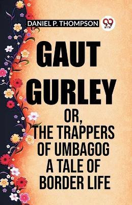 Gaut Gurley Or, The Trappers Of Umbagog A Tale Of Border Life(English, Paperback, Thompson Daniel P)