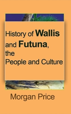 History of Wallis and Futuna, the People and Culture(English, Paperback, Price Morgan)
