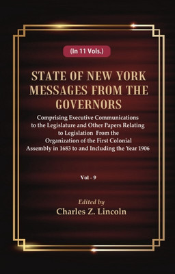 State of New York Messages from the Governors : Comprising Executive Communications to the Legislature and Other Papers Relating to Legislation From the Organization of the First Colonial Assembly in 1683 to and Including the Year 1906 Volume 9th(Paperback, Edited by Charles Z. Lincoln)