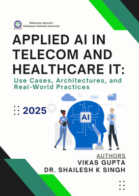Applied AI in Telecom and Healthcare IT:
Use Cases, Architectures, and Real-World Practices 2025(Paperback, Author1: VIKAS GUPTA, Author2: DR. SHAILESH K SINGH)
