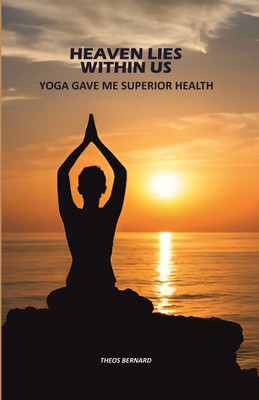 Heaven Lies Within Us: Yoga Gave Me Superior Health(Paperback, Theos Bernard)