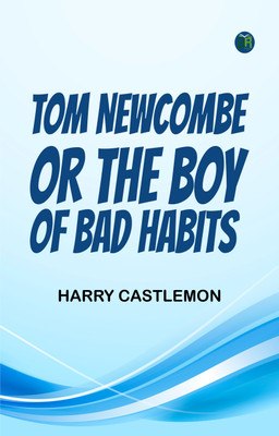 Tom Newcombe; Or, the Boy of Bad Habits(Paperback, Harry Castlemon)