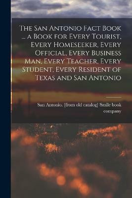 The San Antonio Fact Book ... a Book for Every Tourist, Every Homeseeker, Every Official, Every Business man, Every Teacher, Every Student, Every Resident of Texas and San Antonio(English, Paperback, unknown)