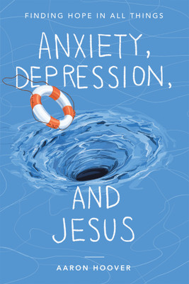 Anxiety, Depression, and Jesus(English, Paperback, Hoover Aaron)
