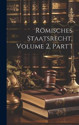 Roemisches Staatsrecht, Volume 2, part 1(English, Hardcover, Anonymous)