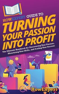 HowExpert Guide to Turning Your Passion into Profit(English, Hardcover, Howexpert)