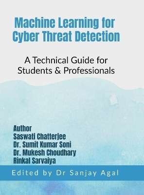 Machine Learning for Cyber Threat Detection  - A Technical Guide for Students & Professionals(English, Hardcover, Dr Sanjay Agal)