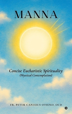 MANNA - Concise Eucharistic Spirituality(English, Hardcover, Fr Peter Canisius Otieno Ocd)