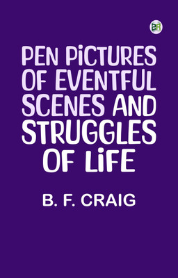 Pen Pictures, of Eventful Scenes and Struggles of Life(Paperback, B. F. Craig)