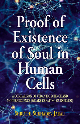 Proof of Existence of Soul in Human Cells: A Comparison of Vedantic Science to Modern Science (We are Creating Ourselves!)(Hardcover, Shruthi Sukhadev Jarali)