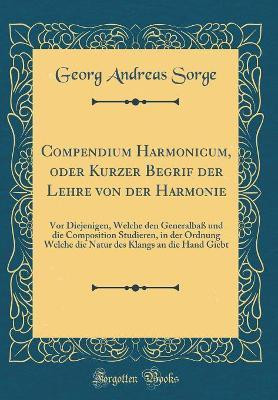 Compendium Harmonicum, Oder Kurzer Begrif Der Lehre Von Der Harmonie(German, Hardcover, Sorge Georg Andreas)
